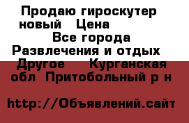 Продаю гироскутер  новый › Цена ­ 12 500 - Все города Развлечения и отдых » Другое   . Курганская обл.,Притобольный р-н